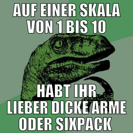 auf einer skala von 1 bis 10 habt ihr lieber dicke