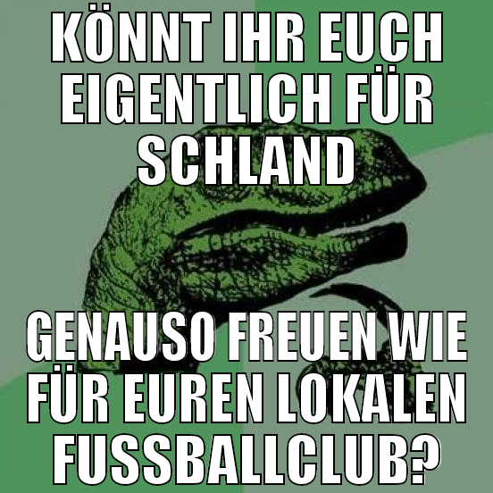 KÖNNT IHR EUCH EIGENTLICH FÜR SCHLAND GENAUSO FREU