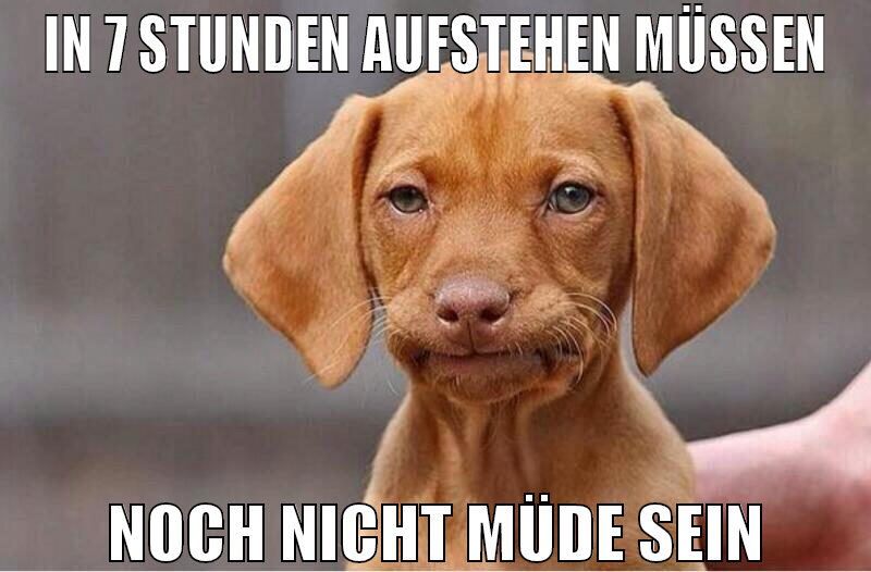 in 7 stunden aufstehen müssen noch nicht müde sein