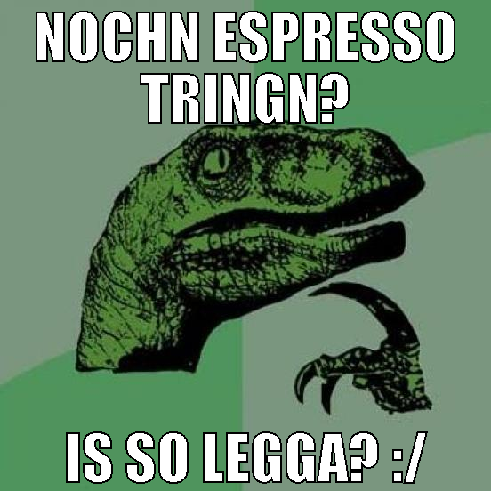 Nochn Espresso tringn? is so legga? :/