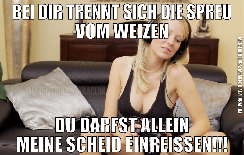 bei dir trennt sich die spreu vom weizen du darfst