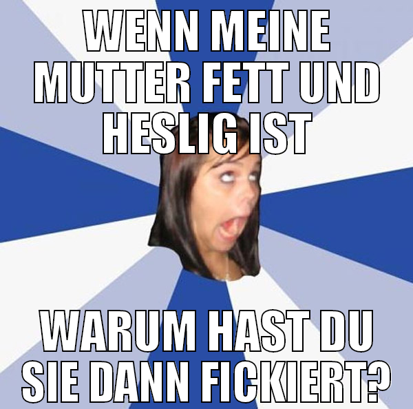 WENN MEINE MUTTER FETT UND HESLIG IST WARUM HAST D