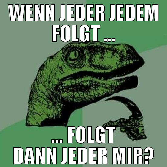 Wenn jeder jedem folgt ... ... folgt dann jeder mi