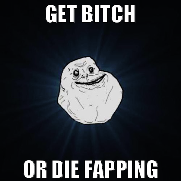 get bitch or die fapping
