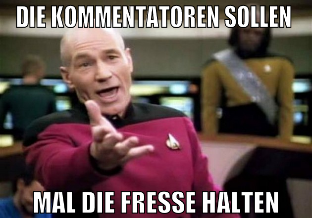 Die Kommentatoren sollen  mal die fresse halten