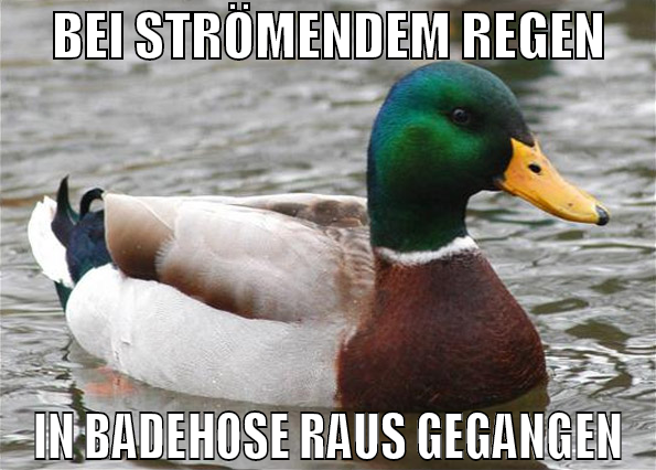 bei strömendem regen in badehose raus gegangen