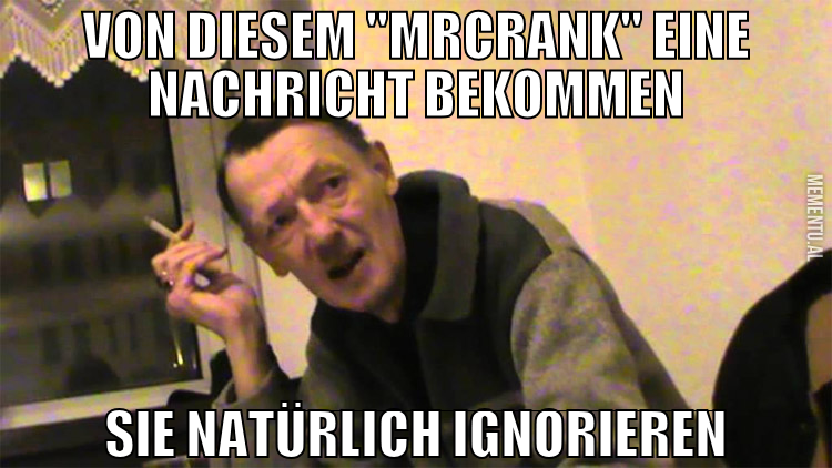 von diesem "mrcrank" eine nachricht bekommen sie n