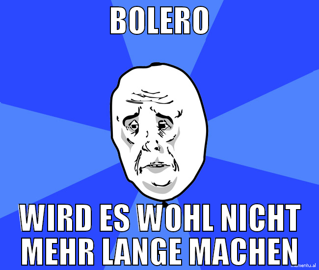 bolero wird es wohl nicht mehr lange machen