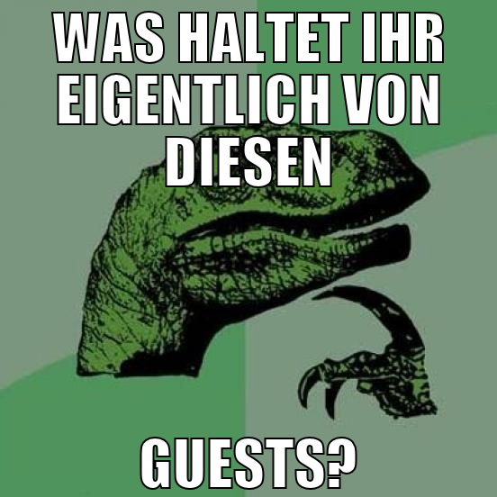 was haltet ihr eigentlich von diesen guests?