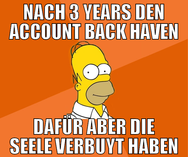 nach 3 years den account back haven dafür aber die