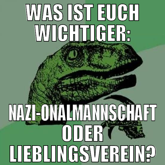 WAS IST EUCH WICHTIGER: NAZI-ONALMANNSCHAFT ODER L