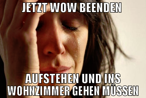 JETZT WOW BEENDEN  AUFSTEHEN UND INS WOHNZIMMER GE
