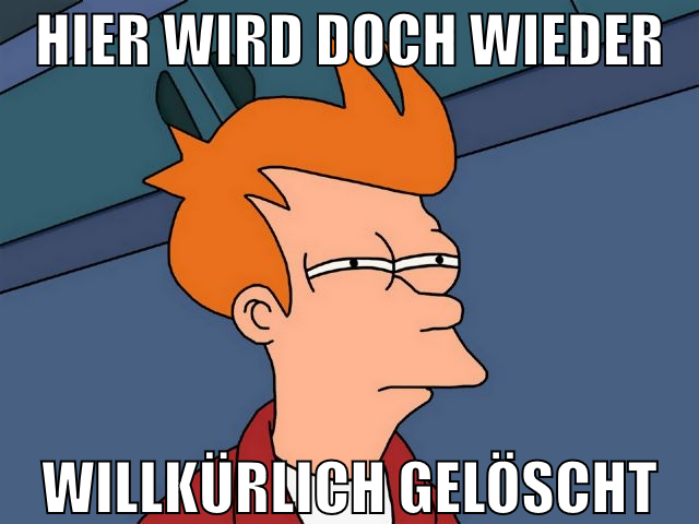 Hier wird doch wieder willkürlich gelöscht