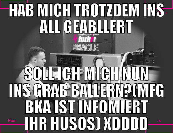 hab mich trotzdem ins all geabllert soll ich mich