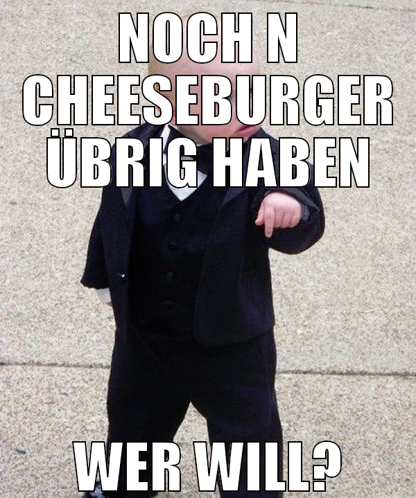 NOCH N CHEESEBURGER ÜBRIG HABEN WER WILL?