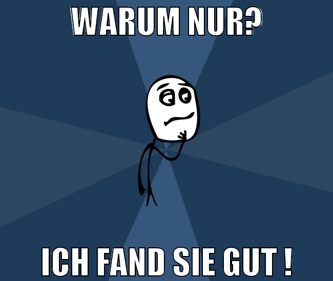 Warum nur? Ich fand sie gut !