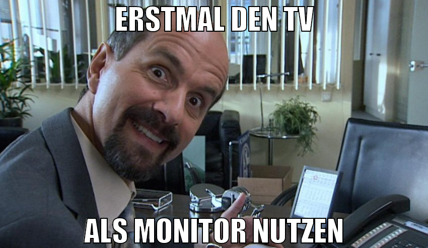 Erstmal den TV als Monitor nutzen