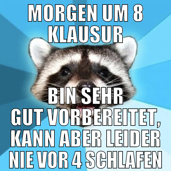 MORGEN UM 8 KLAUSUR BIN SEHR GUT VORBEREITET, KANN
