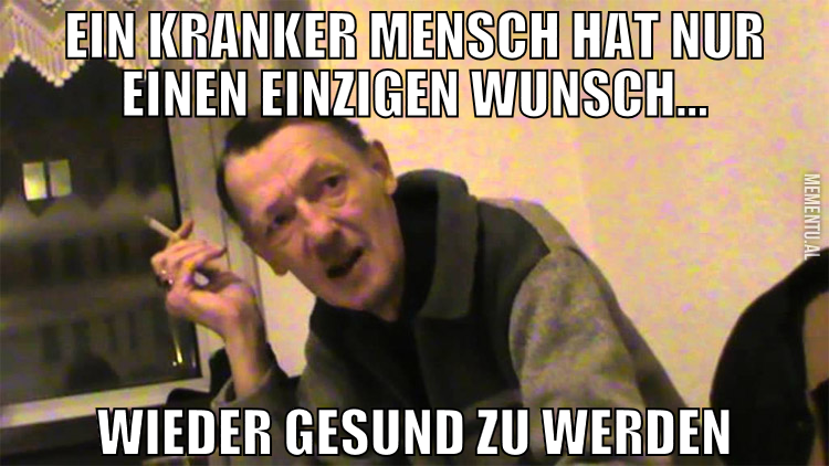 Ein kranker Mensch hat nur einen einzigen Wunsch..