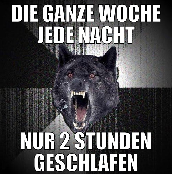die ganze woche jede nacht nur 2 stunden geschlafe
