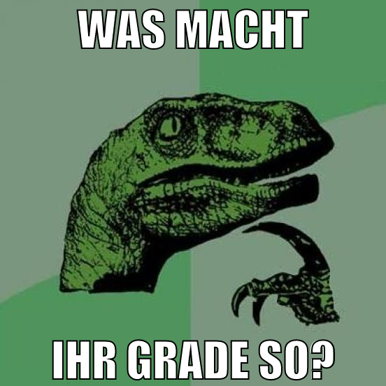 was macht ihr grade so?