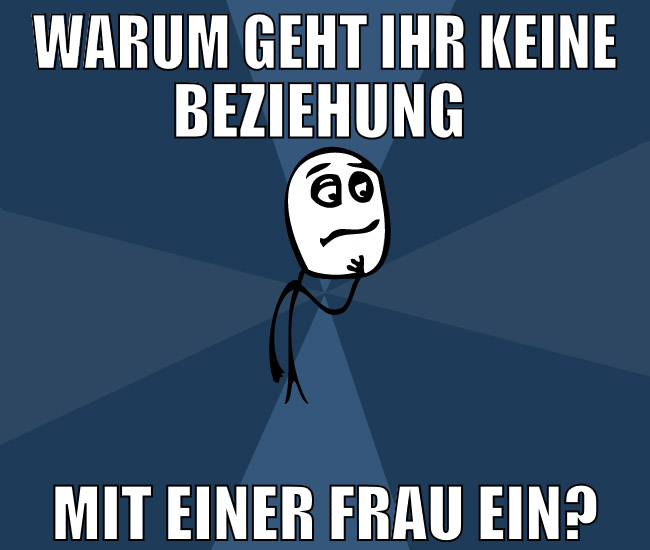 warum geht ihr keine beziehung  mit einer frau EIN