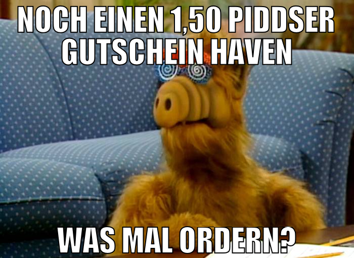noch einen 1,50 Piddser gutschein haven was mal or