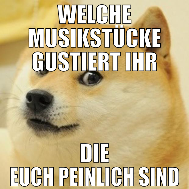 welche musikstücke gustiert ihr die euch peinlich