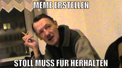 Meme erstellen Stoll muss für herhalten