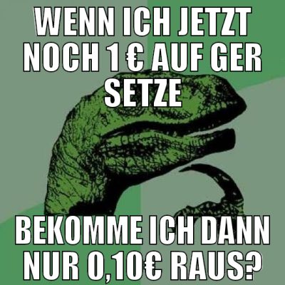 wenn ich jetzt noch 1 € auf Ger setze bekomme ich