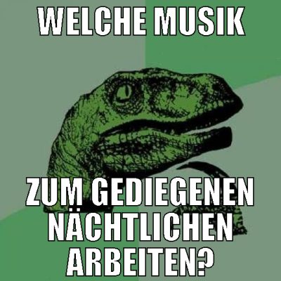 Welche Musik zum gediegenen nächtlichen arbeiten?