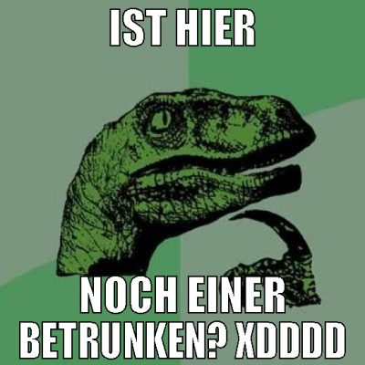 ist hier noch einer betrunken? XDDDD