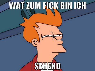 WAT ZUM FICK BIN ICH SEHEND