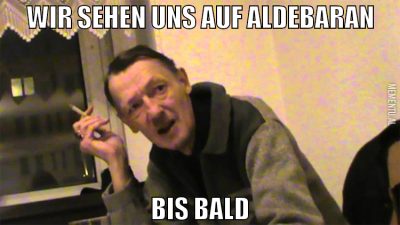 Wir sehen uns auf aldebaran bis bald