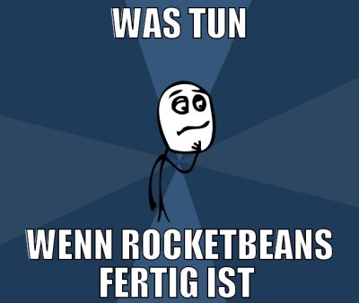 Was tun Wenn rocketbeans fertig ist