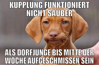 kupplung funktioniert nicht sauber als dorfjunge b