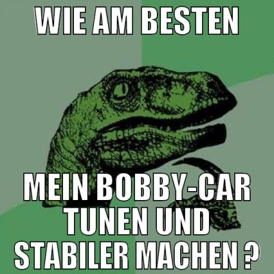 wie am besten mein bobby-car tunen und stabiler ma