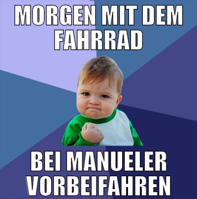 morgen mit dem fahrrad bei manueler vorbeifahren