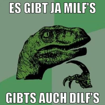 Es gibt ja MILF's gibts auch DILF's