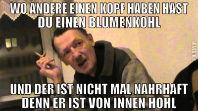 wo andere einen kopf haben hast du einen blumenkoh