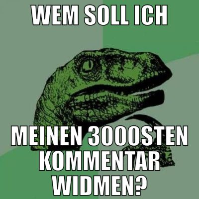 wem soll ich meinen 3000sten kommentar widmen?