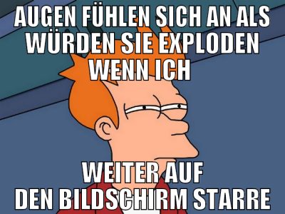 AUGEN FÜHLEN SICH AN ALS WÜRDEN SIE EXPLODEN WENN