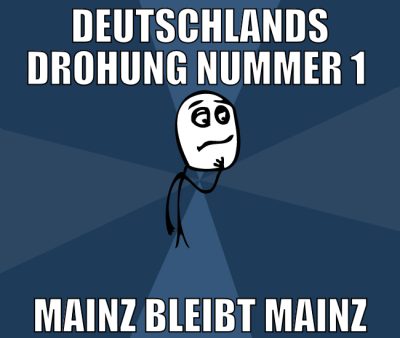 Deutschlands Drohung nummer 1  mainz bleibt mainz