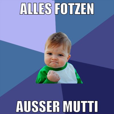 alles fotzen ausser mutti