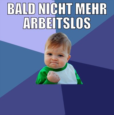 bald nicht mehr arbeitslos