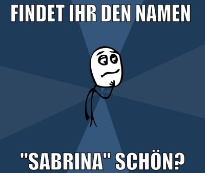 Findet ihr den Namen  "Sabrina" schön?
