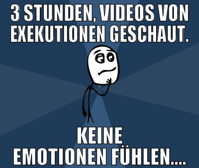 3 stunden, videos von exekutionen geschaut. keine