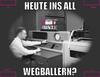 heute ins all wegballern?