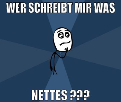 Wer schreibt mir was nettes ???