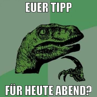 euer tipp für heute abend?